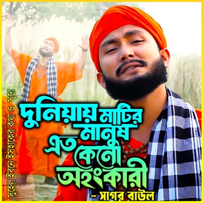 দুনিয়ায় মাটির মানুষ কেন এত অহংকারী-Duniya Matir Manush keno eto Ohonkari (feat. Sagor Baul & সাগর বাউল) - Single