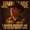 I Never Needed Me to Ever Need You - Jimmy Joe lyrics