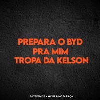 PREPARA O BYD PRA MIM, TROPA DA KELSON - Single - DJ TEUZIN 22, Mc Rf & Mc Di Raça