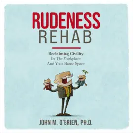 Rudeness Rehab: Reclaiming Civility in the Workplace and Your Home Space (Unabridged)