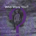 Who Were You?
