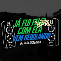 JA FUI FELIZ COM ELA X VEM REBOLANDO - Single - DJ VT DA RUA LARGA