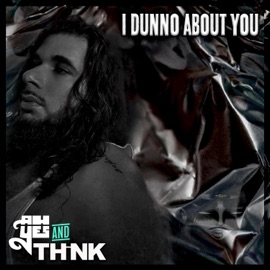 I Dunno About You (feat. Think) Ahyes