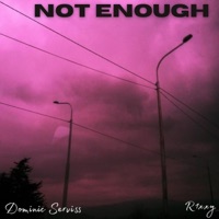 Not Enough - Single - Dominic Serviss & R1xxy