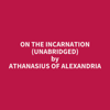 On the Incarnation (Unabridged) - Athanasius of Alexandria