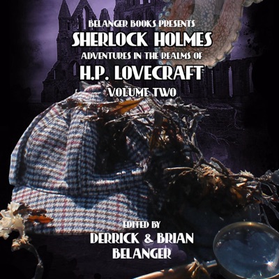 Sherlock Holmes: Adventures in the Realms of HP Lovecraft, Volume Two (Unabridged)