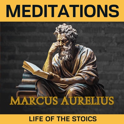 MEDITATIONS: Marcus Aurelius: LIFE OF THE STOICS  Adapted for the contemporary reader