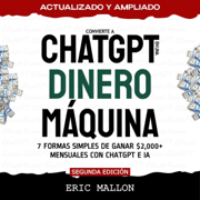 Convierte a ChatGPT en una Dinero Máquina: 7 Formas Simples de Ganar $2,000+ Mensuales con ChatGPT e IA (Cómo Ganar Dinero en Línea, Trabajar Desde Casa) (Unabridged)
