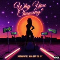 Why you choosing? (feat. BigDawg75) - Single - King ERA the 1st