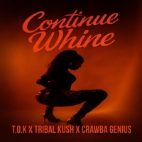 Continue Whine - Single - T.O.K, Tribal Kush & Crawba Genius