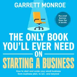 The Only Book You'll Ever Need on Starting a Business: How to Start and Scale Your Small Business, from Business Plan, to LLC, and Beyond (Unabridged)