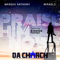Praise Him Now (feat. Miraql3, Marqus Anthony & Kieonya Foster) - Single - Da Church