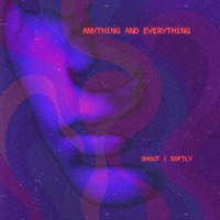 Anything and Everything - Single - SHOUT SOFTLY