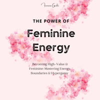 The Power of Feminine Energy: Becoming High-Value &amp; Feminine: Mastering Energy, Boundaries &amp; Hypergamy (Unabridged) - Amelia Vazquez Cover Art