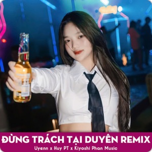 Đừng Trách Tại Duyên (Beat Huy PT Remix)