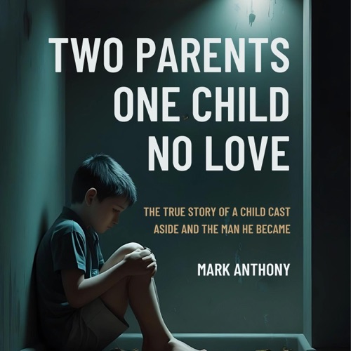 Two Parents, One Child, No Love: The True Story of a Child Cast Aside and the Man He Became (Unabridged) cover