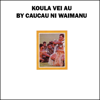 Koula Vei Au - Caucau Ni Waimanu