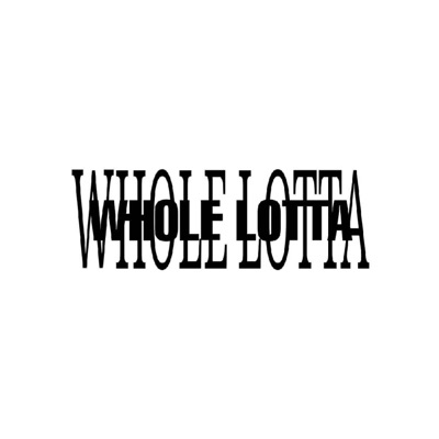 WHOLE LOTTA - Single