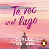 Te veo en el lago - Carley Fortune