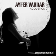 Bahçalarda Mor Meni (Acoustics) - Ayfer Vardar