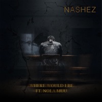 Where Would I Be (feat. Nola Müu) - Single - Nashez
