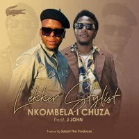Nkombela I Chuza (feat. J JOHN the big baby & Salani the producer) - Single - Lekker Stylist