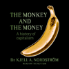 The Monkey and the Money: A history of capitalism - Kjell A Nordström