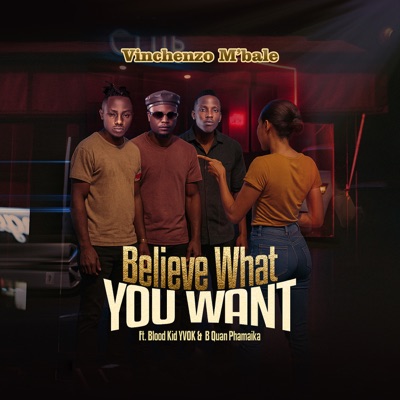 Song - Believe What You Want (feat. BLOOD KID yvok & B Quan phamaika) - Vinchenzo Mbale