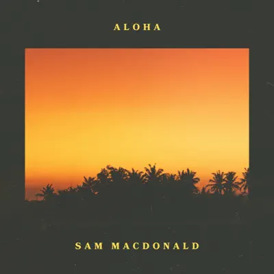 Listen to Aloha - Single by Sam Macdonald
