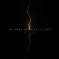 We Were Never Truly Lost