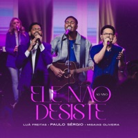 Ele Não Desiste (Ao Vivo) - Single - Paulo Sérgio, Misaias Oliveira & Luã Freitas