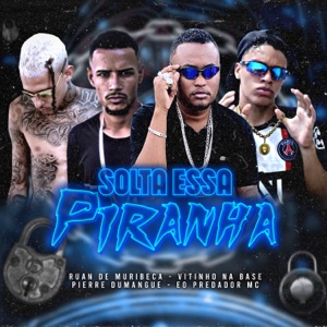 Solta Essa Piranha (feat. Peso Produtora & Vitinho Na Base)