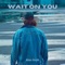 Wait on You - Alex Groh lyrics