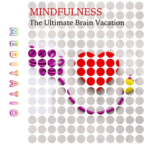 Mindfulness: the Ultimate Brain Vacation