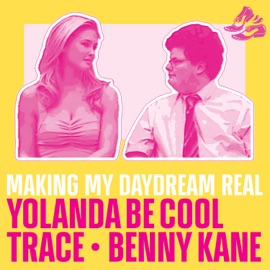 Making My Daydream Real Yolanda Be Cool, Trace & Benny Kane