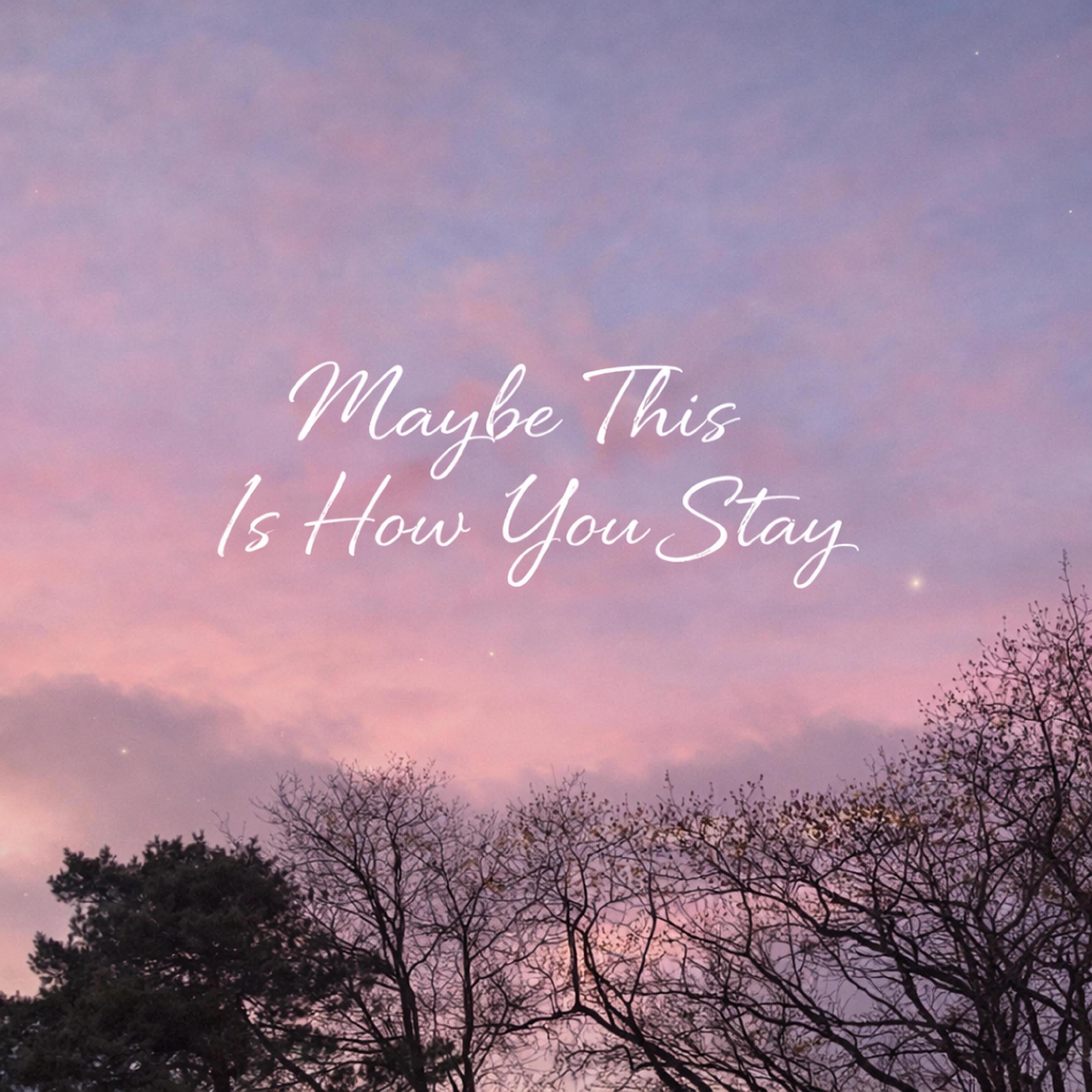Maybe This Is How You Stay - Single
