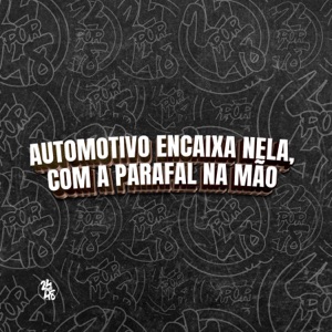 Automotivo - Encaixa Nela, Com a Parafal na Mão