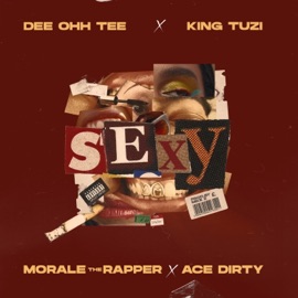 Sexy (feat. King Tuzi, MoraleTheRapper, Ace Dirty & Mike Z) Dee.Ohh.Tee