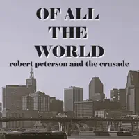 Of All The World — Robert Peterson and The Crusade