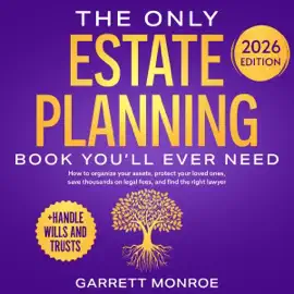 The Only Estate Planning Book You’ll Ever Need: How to Organize Your Assets, Protect Your Loved Ones, Save Thousands on Legal Fees & Find The Right Lawyer: +Handle Wills and Trusts) (Estate Planning & Living Trusts 1) (Unabridged)