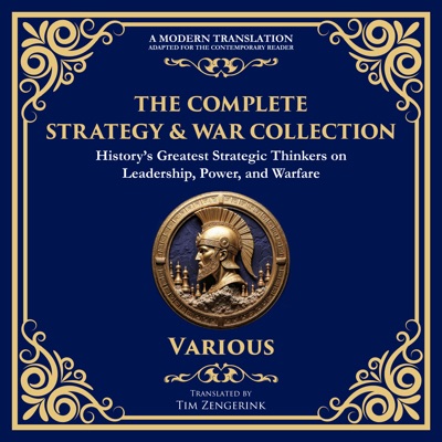 The Complete Strategy & War Collection: History’s Greatest Strategic Thinkers on Leadership, Power, and Warfare