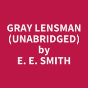 Gray Lensman (Unabridged) - E. E. Smith
