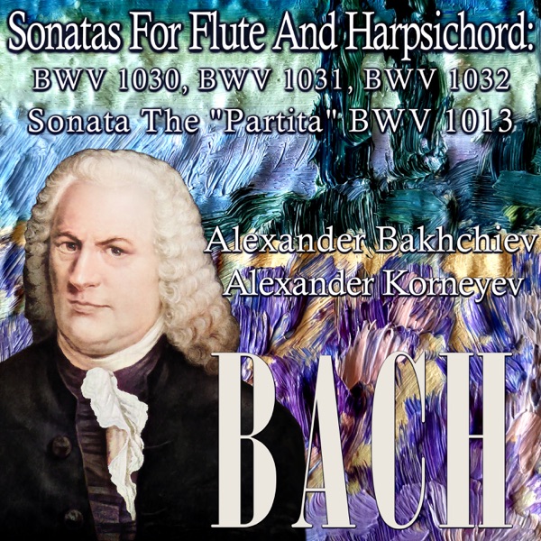 Bach: Sonatas for Flute and Harpsichord: BWV 1030, BWV 1031, BWV 1032, Sonata the "Partita" BWV 1013