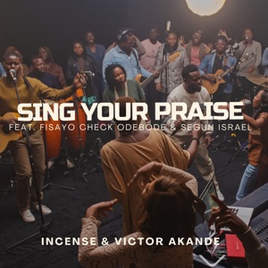 Sing Your Praise (feat. Fisayo Check Odebode & Segun Israel)
