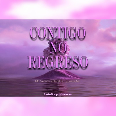 Contigo No Regreso (feat. Mc Versos, Geral B & Kuesta Mc) - Single