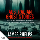 Australian Ghost Stories: Shocking true crime stories of the haunted, the supernatural and paranormal happenings