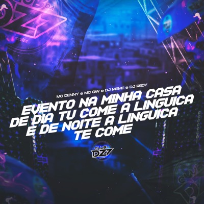 EVENTO NA MINHA CASA DE DIA TU COME A LINGUIÇA E DE NOITE A LINGUIÇA TE COME (feat. Mc Gw & Mc Denny) - Single