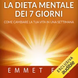 La Dieta mentale dei 7 giorni: Come cambiare la tua vita in una settimana