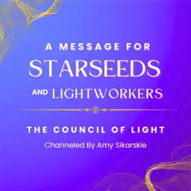 A Message for Starseeds and Lightworkers: The Council of Light Channeled (Unabridged)