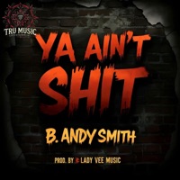 Ya Ain't Shit (Prod. By Lady Vee Music) - Single - B. Andy Smith